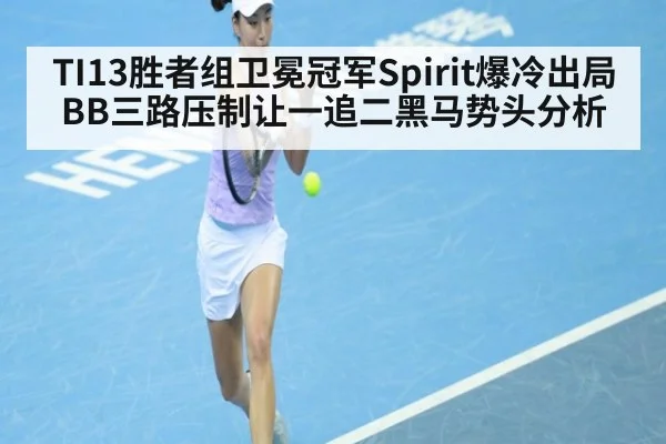 TI13胜者组卫冕冠军Spirit爆冷出局 BB三路压制让一追二黑马势头分析